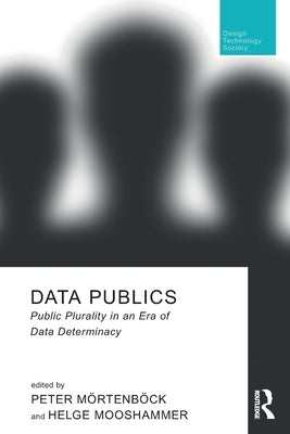 Data Publics: Public Plurality in an Era of Data Determinacy by Mörtenböck, Peter
