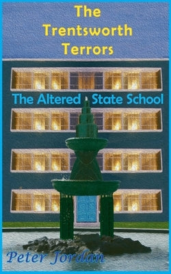 Trentsworth Terrors: The Altered State School by Jordan, Peter Robert