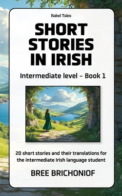 Short Stories in Irish: Intermediate Level - Book 1 by Brichoniof, Bree