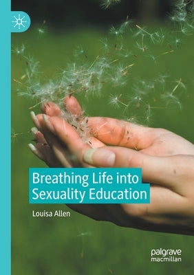 Breathing Life Into Sexuality Education by Allen, Louisa