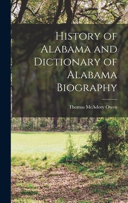 History of Alabama and Dictionary of Alabama Biography by Owen, Thomas McAdory