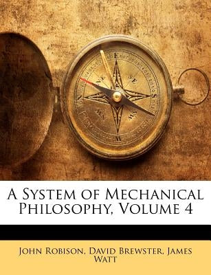 A System of Mechanical Philosophy, Volume 4 by Robison, John