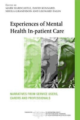 Experiences of Mental Health In-Patient Care: Narratives from Service Users, Carers and Professionals by Hardcastle, Mark
