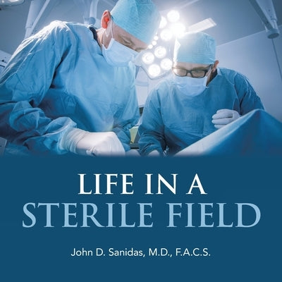 Life in a Sterile Field by Sanidas F. a. C. S., John D.