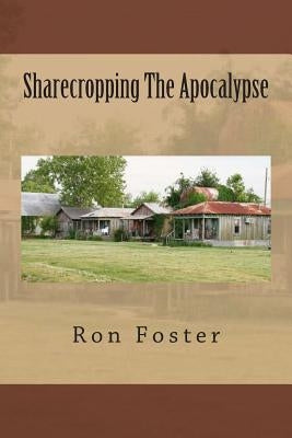 Sharecropping The Apocalypse by Foster, Ron