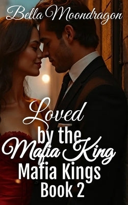 Loved by the Mafia Kings: Mafia Kings Book 2 by Moondragon, Bella