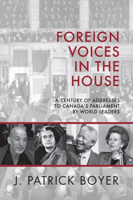 Foreign Voices in the House: A Century of Addresses to Canada's Parliament by World Leaders by Boyer, J. Patrick