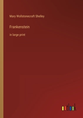 Frankenstein: in large print by Shelley, Mary Wollstonecraft