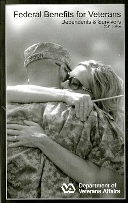 Federal Benefits for Veterans, Dependents and Survivors, 2011 by Veterans Affairs Dept Office of Public A