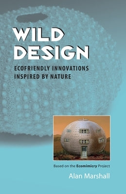 Wild Design: Ecofriendly Innovations Inspired by Nature by Marshall, Alan