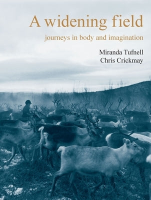 A Widening Field: Journeys in Body and Imagination by Crickmay, Chris