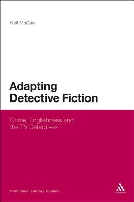 Adapting Detective Fiction: Crime, Englishness and the TV Detectives by McCaw, Neil
