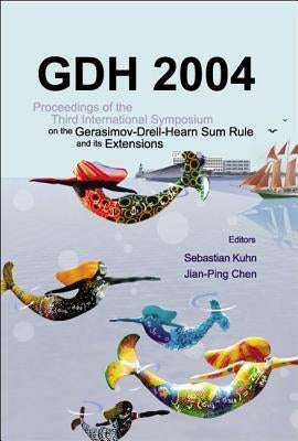 Gdh 2004 - Proceedings of the Third International Symposium on the Gerasimov-Drell-Hearn Sum Rule and Its Extensions by Kuhn, Sebastian