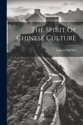 The Spirit Of Chinese Culture by Wei, Francis CM