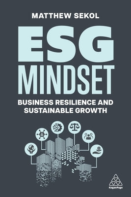 Esg Mindset: Business Resilience and Sustainable Growth by Sekol, Matthew