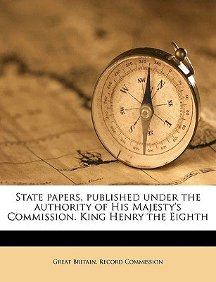 State papers, published under the authority of His Majesty's Commission. King Henry the Eighth Volume 8 by Great Britain Record Commission