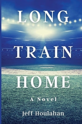 Long Train Home by Houlahan, Jeff