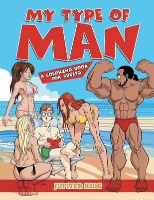 My Type of Man (A Coloring Book for Adults) by Jupiter Kids