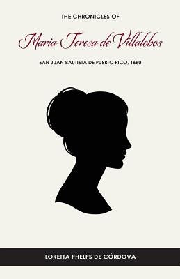 The Chronicles of María Teresa de Villalobos: San Juan Bautista de Puerto Rico, 1650 by Phelps de Cordova Phd, Loretta