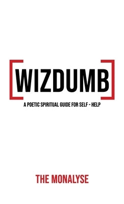 Wizdumb, A Poetic Spiritual Guide For Self Help by Monalyse, The