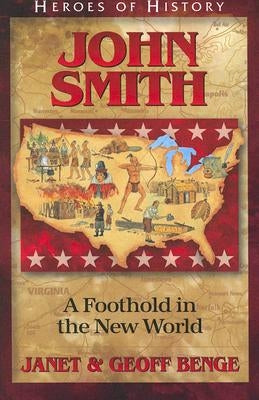 John Smith: A Foothold in the New World by Benge, Janet