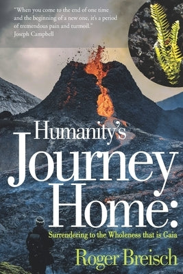 Humanity's Journey Home: Surrendering to the Wholeness that is Gaia by Breisch, Roger E.