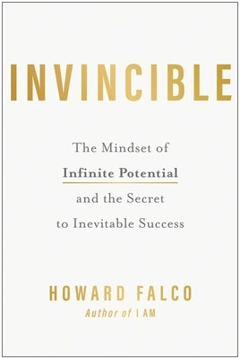 Invincible: The Mindset of Infinite Potential and the Secret to Inevitable Success by Falco, Howard