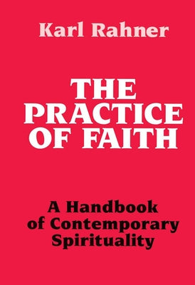 The Practice of Faith A Handbook of Contemporary Spirituality by Rahner, Karl
