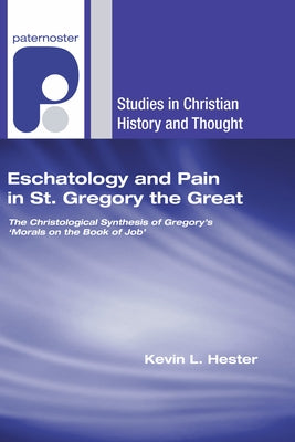 Eschatology and Pain in St. Gregory the Great by Hester, Kevin L.