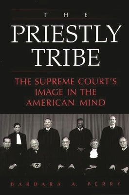 The Priestly Tribe: The Supreme Court's Image in the American Mind by Perry, Barbara A.