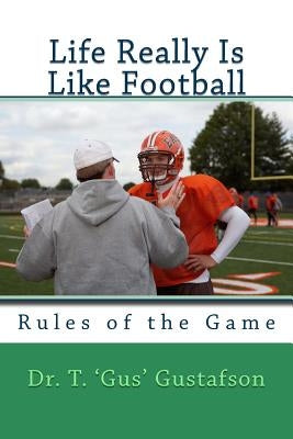 Life Really Is Like Football: Rules of the Game by Gustafson, T. 'gus'