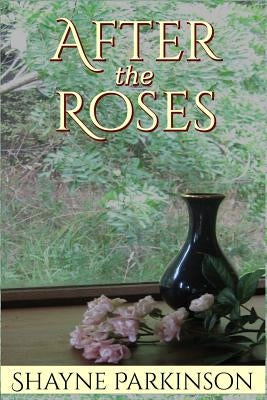 After the Roses by Parkinson, Shayne