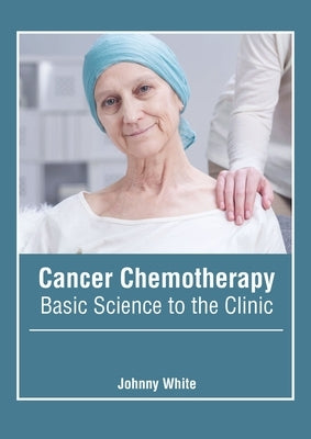 Cancer Chemotherapy: Basic Science to the Clinic by White, Johnny