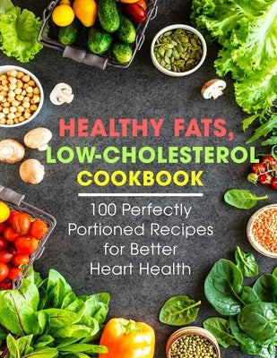 Healthy Fats, Low-Cholesterol Cookbook: 100 Perfectly Portioned Recipes for Better Heart Health by Willms, Ayden