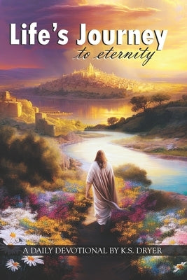 Life's Journey to Eternity: A Daily Devotional by Dryer, K. S.