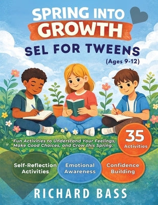 Spring into Growth a Social Emotional Learning Workbook for Tweens by Bass, Richard