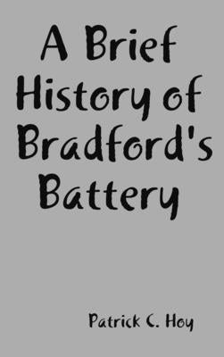 A Brief History of Bradford's Battery by Hoy, Patrick C.