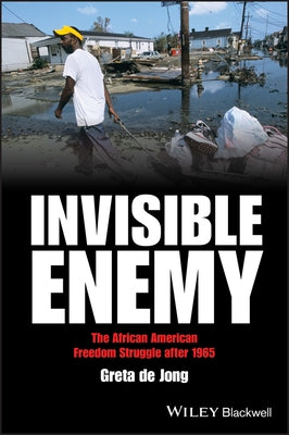 Invisible Enemy: The African American Freedom Struggle After 1965 by de Jong, Greta