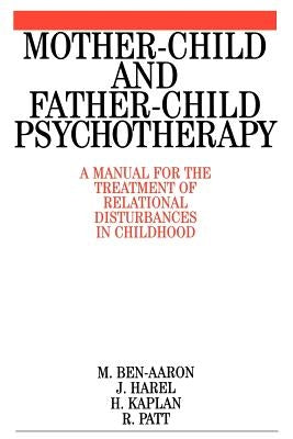 Mother-Child and Father-Child Psychotherapy: A Manual for the Treatment of Relational Disturbances in Childhood by Ben-Aaron, Miriam