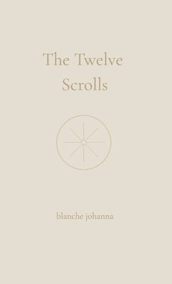 The Twelve Scrolls: A Remembrance of the Voice Before the Voice by Baker, Blanche