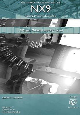 Basic to Advanced Computer Aided Design Using NX9 Modeling, Drafting, Assembli: A Project Oriented Learning Manual by Samuel Pe, Stephen M.