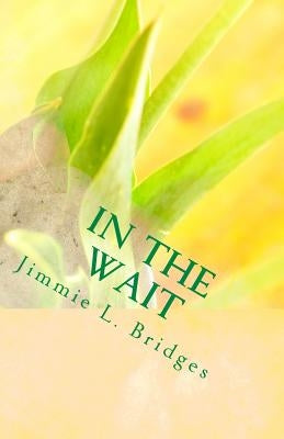 In The Wait: God's Promises Are Real by Bridges, Jimmie L.