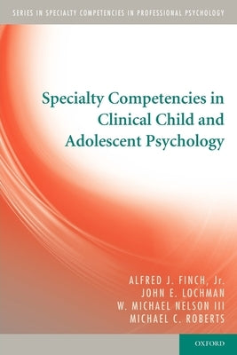 Specialty Competencies in Clinical Child and Adolescent Psychology by Finch, Alfred J., Jr.