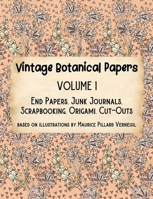 Vintage Botanical Papers Volume 1: End Papers, Junk Journals, Scrapbooking, Origami, Cut-outs. Based on illustrations by Maurice Pillard Verneuil by Alex, Lynn