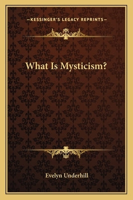 What Is Mysticism? by Underhill, Evelyn