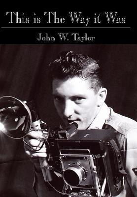 This Is the Way It Was by Taylor, John W.