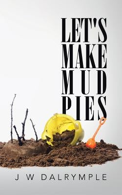 Let's Make Mud Pies by Dalrymple, J. W.