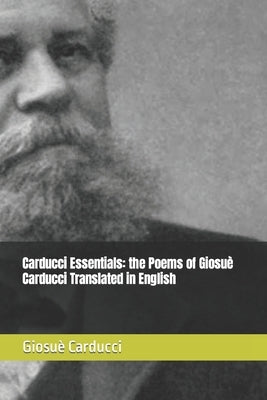 Carducci Essentials: the Poems of Giosuè Carducci Translated in English by Baruffi, Alessandro