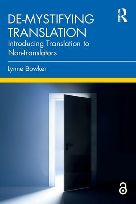 De-Mystifying Translation: Introducing Translation to Non-Translators by Bowker, Lynne