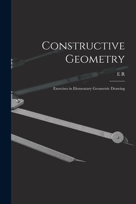 Constructive Geometry; Exercises in Elementary Geometric Drawing by Hedrick, E. R. 1876-1943